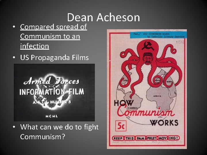 Dean Acheson • Compared spread of Communism to an infection • US Propaganda Films