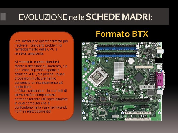 EVOLUZIONE nelle SCHEDE MADRI: Formato BTX Intel introdusse questo formato per Scheda Madre BTX