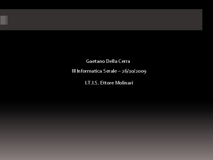 Gaetano Della Cerra III Informatica Serale – 26/10/2009 I. T. I. S. Ettore Molinari