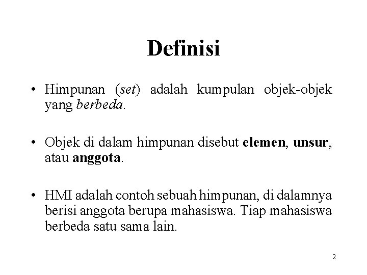 Definisi • Himpunan (set) adalah kumpulan objek-objek yang berbeda. • Objek di dalam himpunan