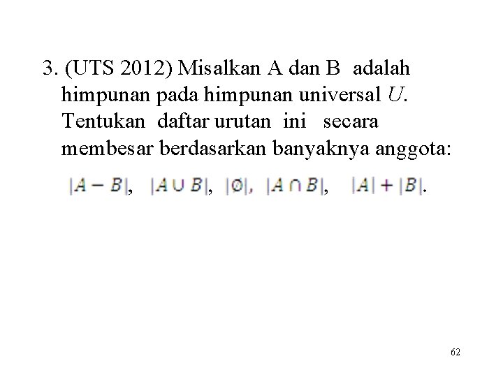 3. (UTS 2012) Misalkan A dan B adalah himpunan pada himpunan universal U. Tentukan