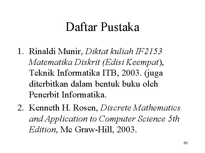 Daftar Pustaka 1. Rinaldi Munir, Diktat kuliah IF 2153 Matematika Diskrit (Edisi Keempat), Teknik