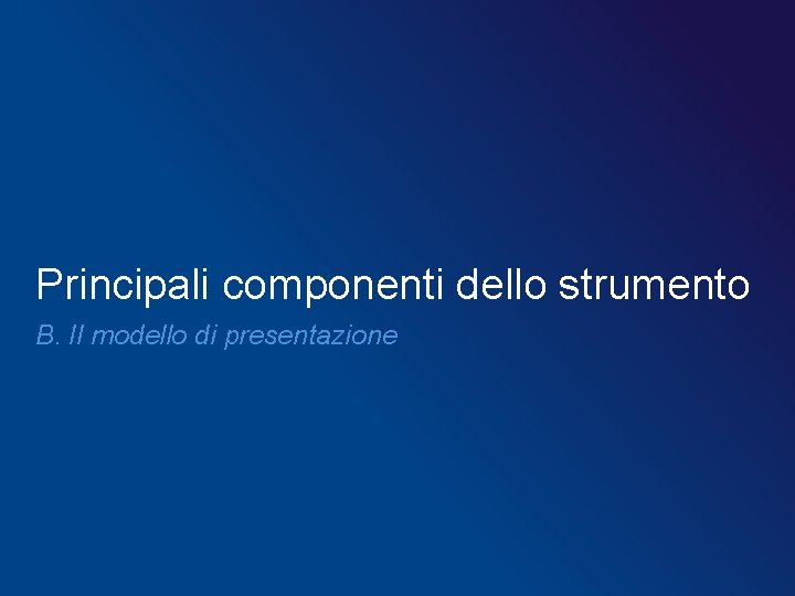 Principali componenti dello strumento B. Il modello di presentazione 