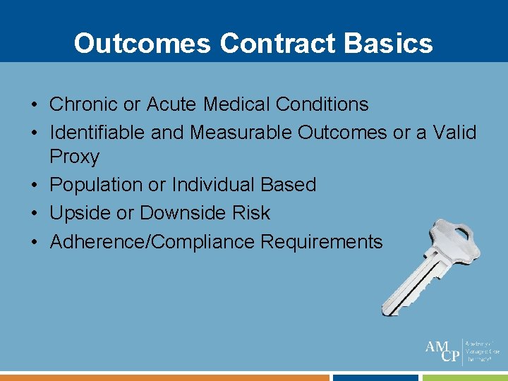 Outcomes Contract Basics • Chronic or Acute Medical Conditions • Identifiable and Measurable Outcomes