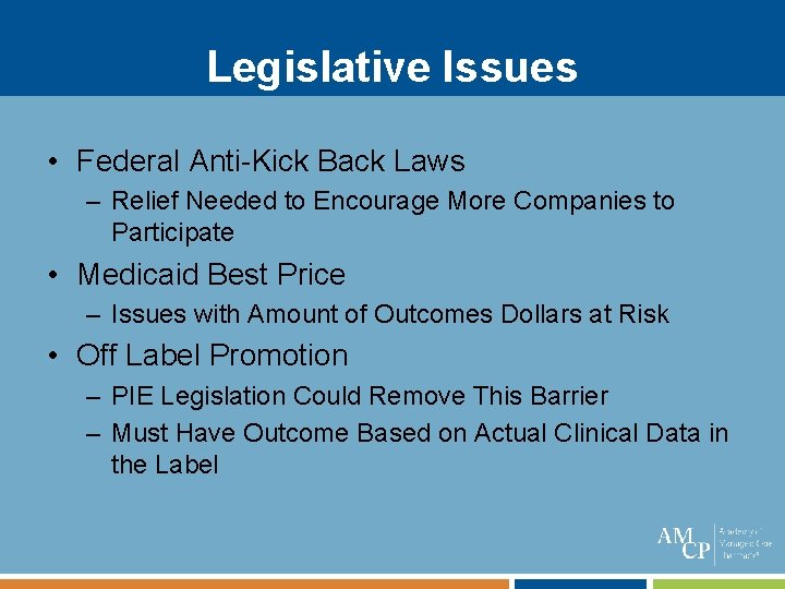 Legislative Issues • Federal Anti-Kick Back Laws – Relief Needed to Encourage More Companies