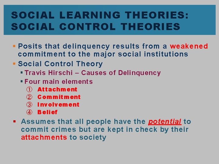 SOCIAL LEARNING THEORIES: SOCIAL CONTROL THEORIES § Posits that delinquency results from a weakened
