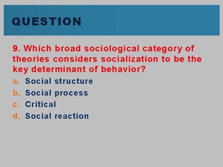 QUESTION 9. Which broad sociological category of theories considers socialization to be the key