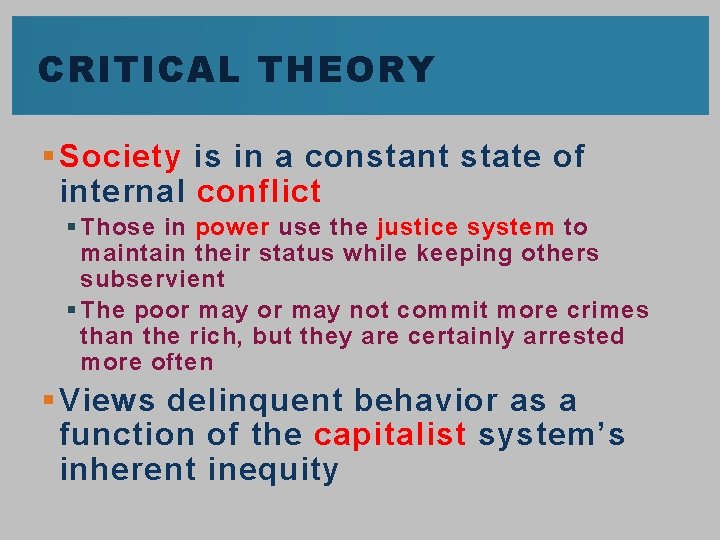 CRITICAL THEORY § Society is in a constant state of internal conflict § Those