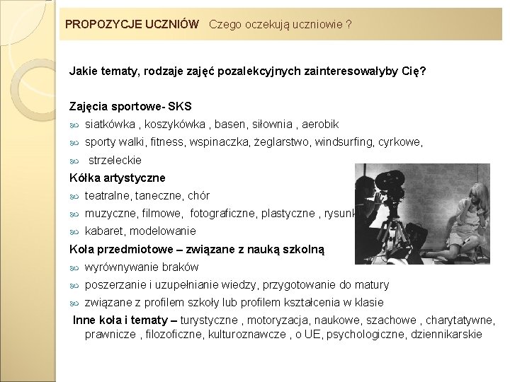 PROPOZYCJE UCZNIÓW Czego oczekują uczniowie ? Jakie tematy, rodzaje zajęć pozalekcyjnych zainteresowałyby Cię? Zajęcia