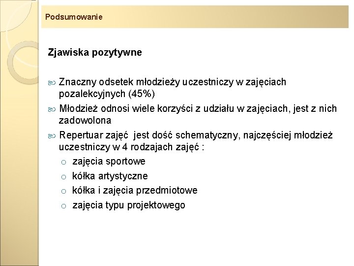 Podsumowanie Zjawiska pozytywne Znaczny odsetek młodzieży uczestniczy w zajęciach pozalekcyjnych (45%) Młodzież odnosi wiele