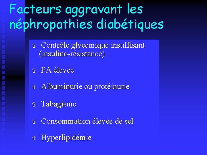 Facteurs aggravant les néphropathies diabétiques ñ Contrôle glycémique insuffisant (insulino-résistance) ñ PA élevée ñ