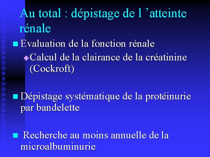 Au total : dépistage de l ’atteinte rénale n Evaluation de la fonction rénale