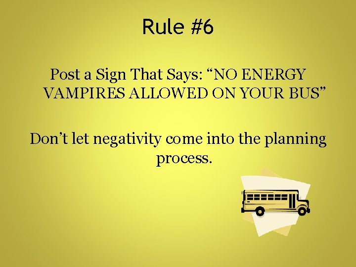 Rule #6 Post a Sign That Says: “NO ENERGY VAMPIRES ALLOWED ON YOUR BUS”