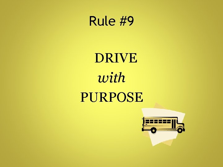 Rule #9 DRIVE with PURPOSE 