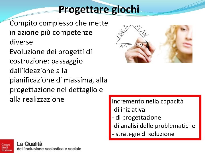 Progettare giochi Compito complesso che mette in azione più competenze diverse Evoluzione dei progetti