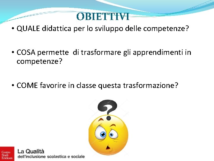 OBIETTIVI • QUALE didattica per lo sviluppo delle competenze? • COSA permette di trasformare