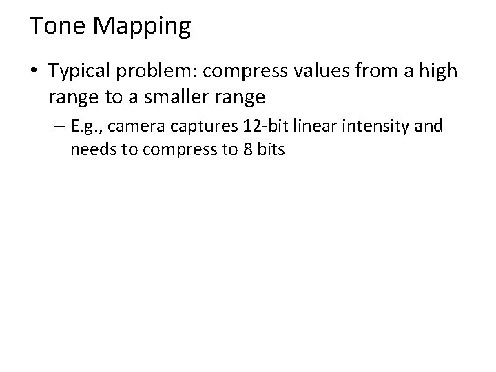Tone Mapping • Typical problem: compress values from a high range to a smaller