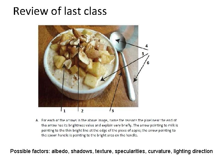 Review of last class Possible factors: albedo, shadows, texture, specularities, curvature, lighting direction 