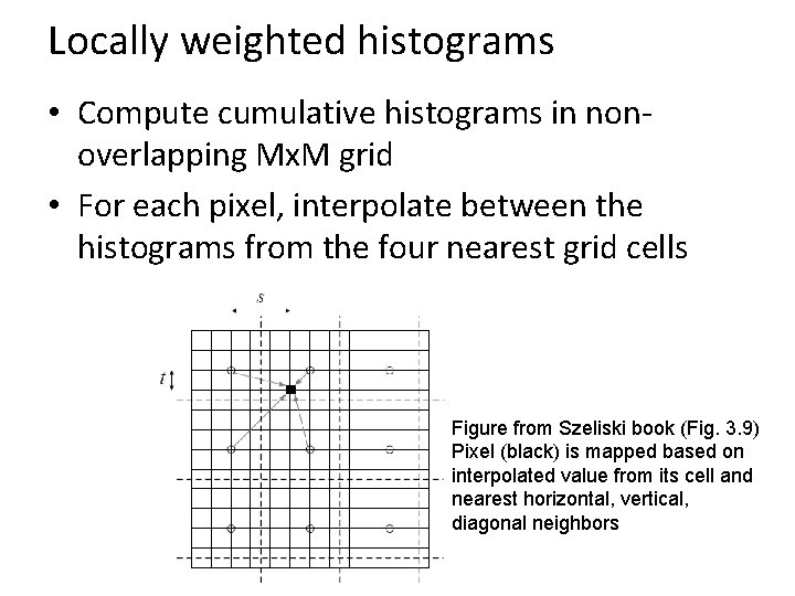 Locally weighted histograms • Compute cumulative histograms in nonoverlapping Mx. M grid • For