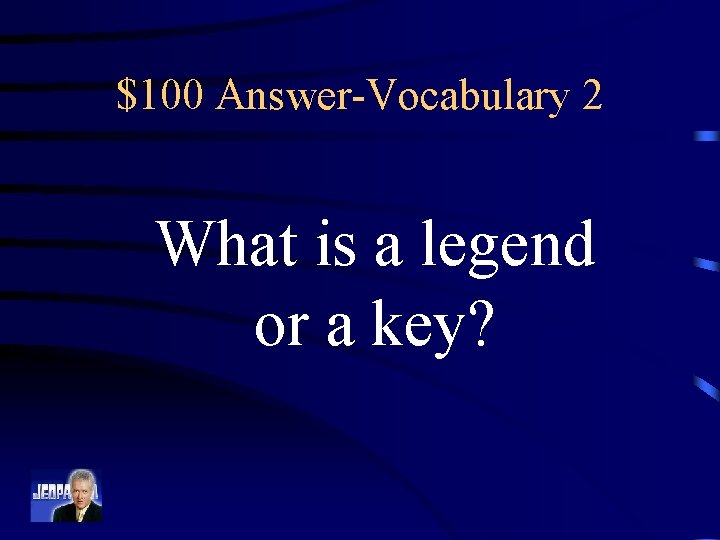 $100 Answer-Vocabulary 2 What is a legend or a key? 