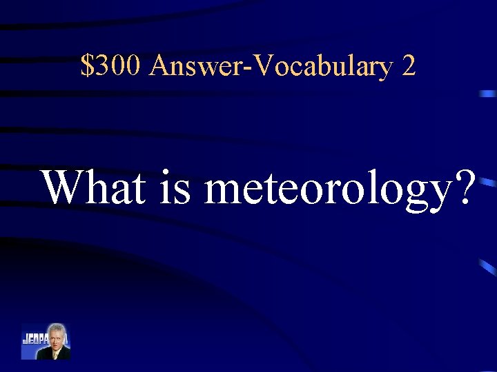 $300 Answer-Vocabulary 2 What is meteorology? 