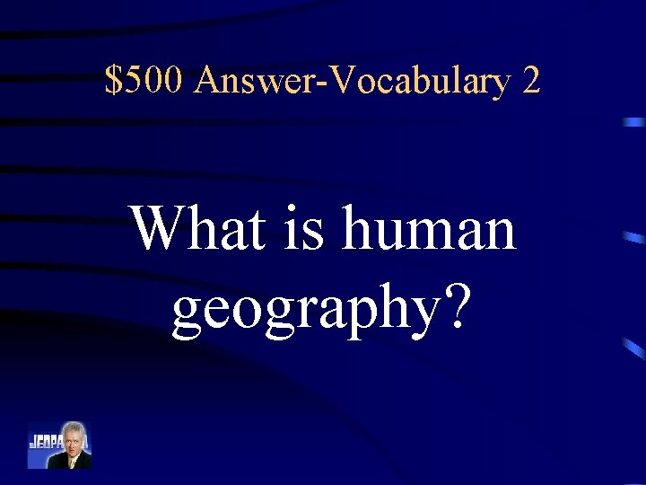 $500 Answer-Vocabulary 2 What is human geography? 