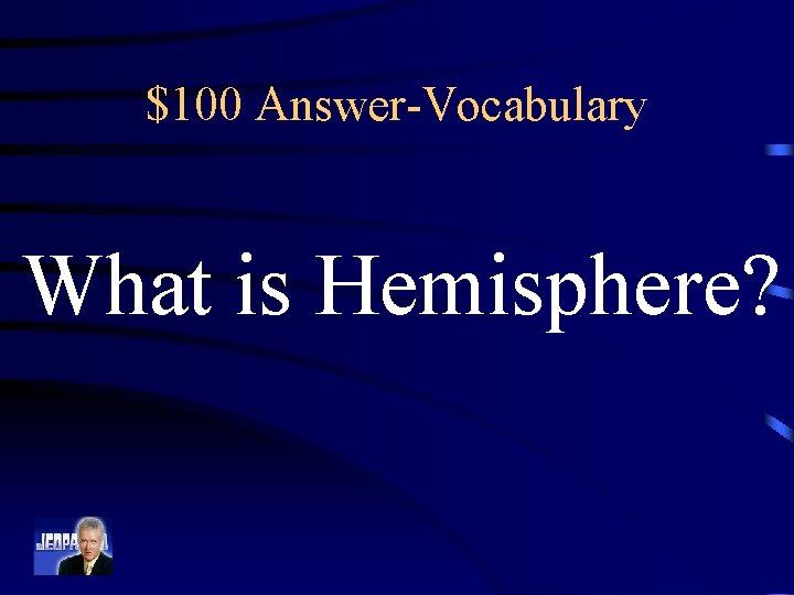 $100 Answer-Vocabulary What is Hemisphere? 