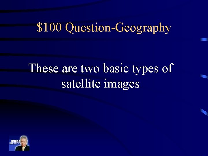 $100 Question-Geography These are two basic types of satellite images 