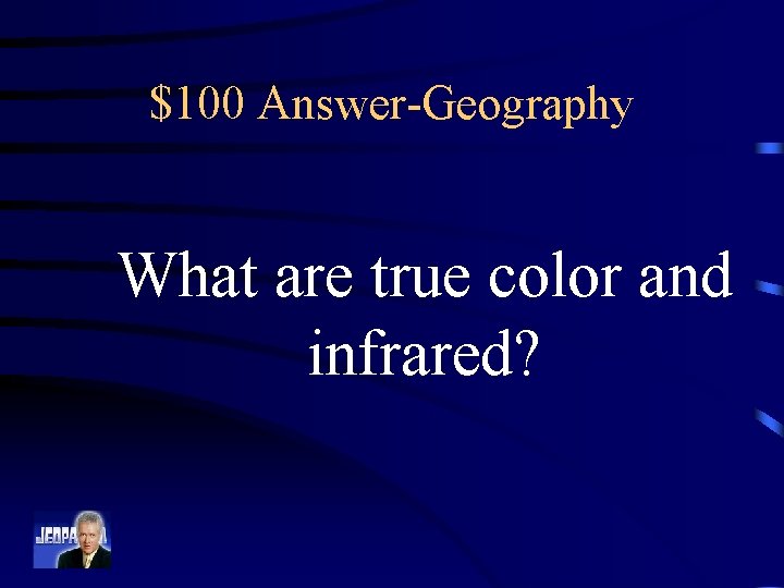 $100 Answer-Geography What are true color and infrared? 
