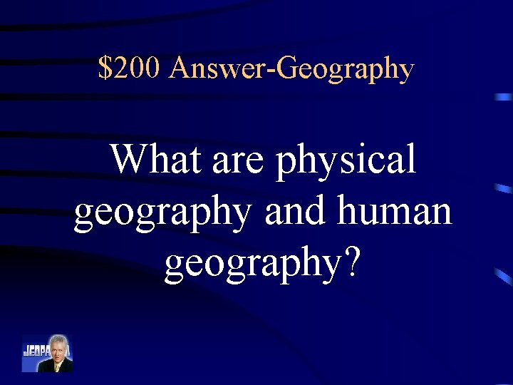$200 Answer-Geography What are physical geography and human geography? 