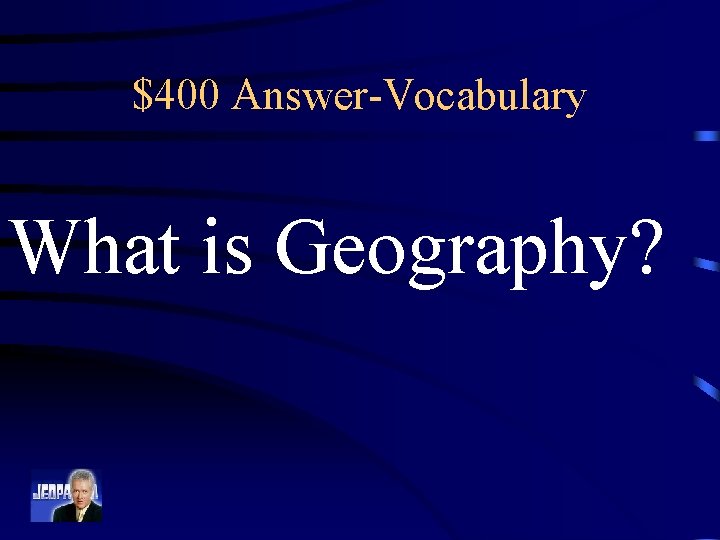 $400 Answer-Vocabulary What is Geography? 