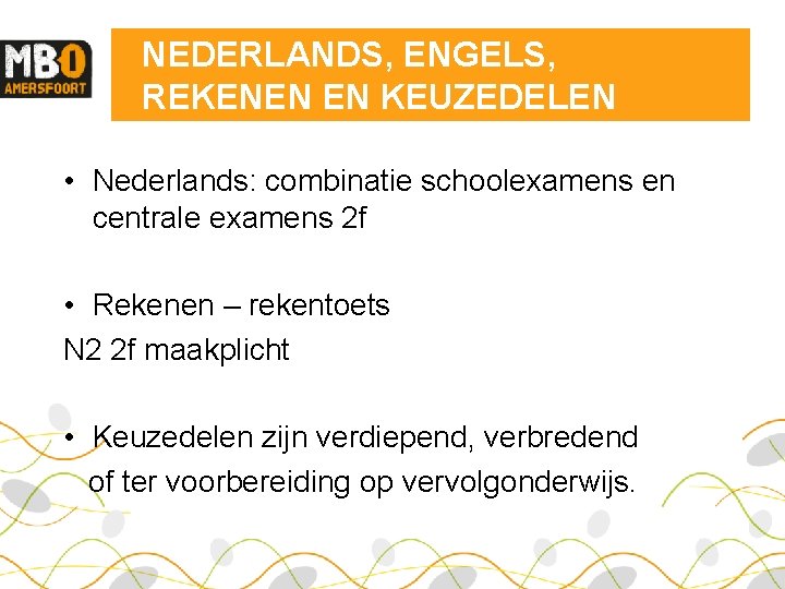 NEDERLANDS, ENGELS, REKENEN EN KEUZEDELEN • Nederlands: combinatie schoolexamens en centrale examens 2 f