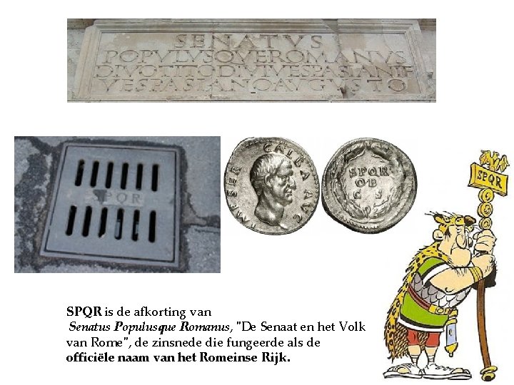 SPQR is de afkorting van Senatus Populusque Romanus, "De Senaat en het Volk van