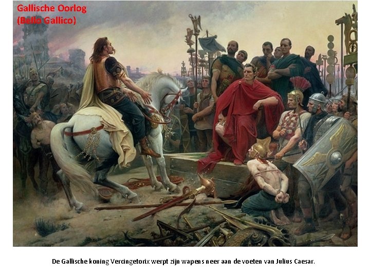 Gallische Oorlog (Bello Gallico) De Gallische koning Vercingetorix werpt zijn wapens neer aan de