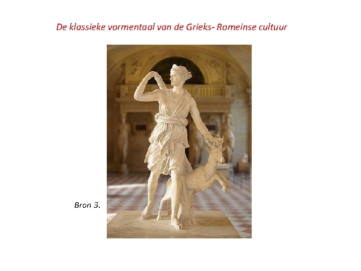 De klassieke vormentaal van de Grieks- Romeinse cultuur Bron 3. 