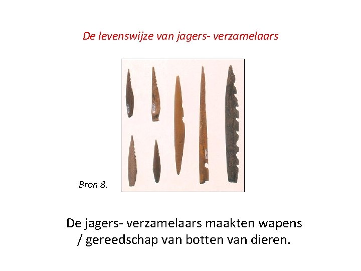 De levenswijze van jagers- verzamelaars Bron 8. De jagers- verzamelaars maakten wapens / gereedschap