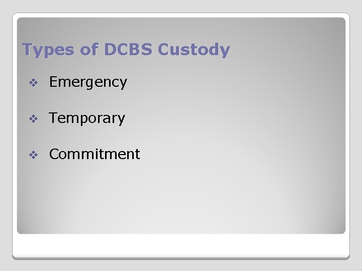 Types of DCBS Custody v Emergency v Temporary v Commitment 