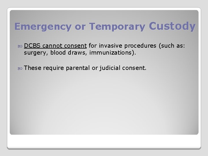 Emergency or Temporary Custody DCBS cannot consent for invasive procedures (such as: surgery, blood