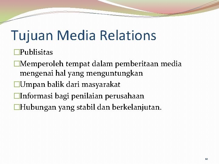 Tujuan Media Relations �Publisitas �Memperoleh tempat dalam pemberitaan media mengenai hal yang menguntungkan �Umpan