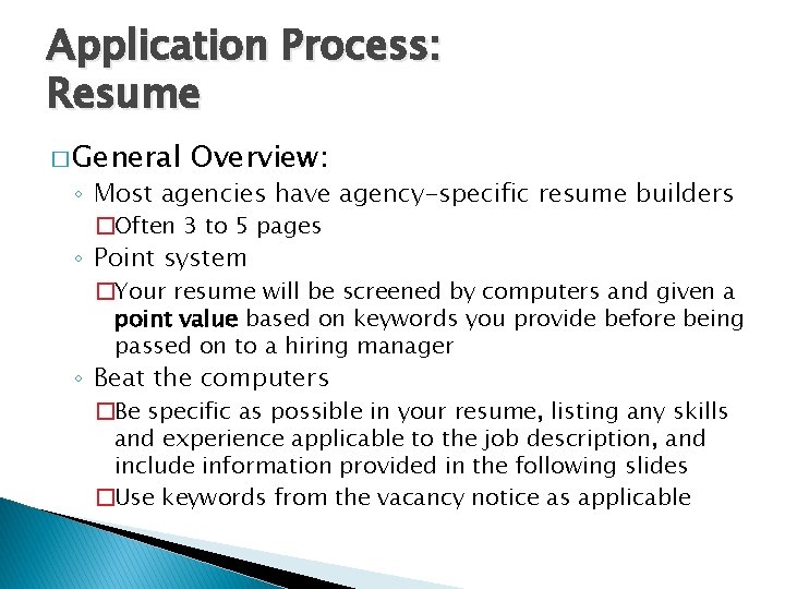 Application Process: Resume � General Overview: ◦ Most agencies have agency-specific resume builders �Often