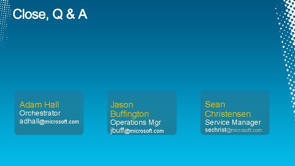 Adam Hall Orchestrator adhall@microsoft. com Jason Buffington Operations Mgr jbuff@microsoft. com Sean Christensen Service