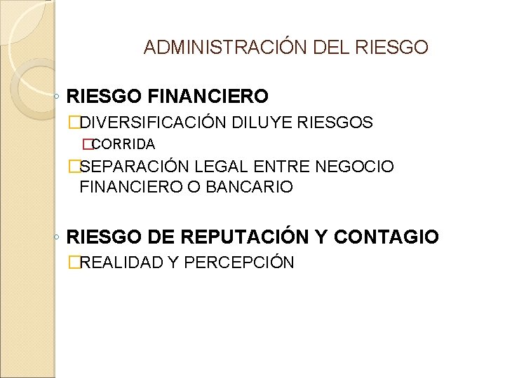 ADMINISTRACIÓN DEL RIESGO ◦ RIESGO FINANCIERO �DIVERSIFICACIÓN DILUYE RIESGOS �CORRIDA �SEPARACIÓN LEGAL ENTRE NEGOCIO