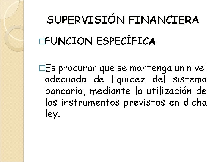 SUPERVISIÓN FINANCIERA �FUNCION �Es ESPECÍFICA procurar que se mantenga un nivel adecuado de liquidez