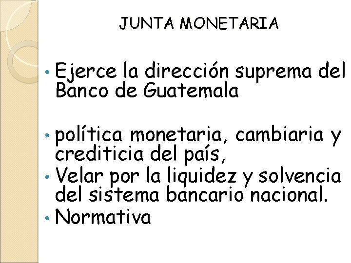 JUNTA MONETARIA • Ejerce la dirección suprema del Banco de Guatemala • política monetaria,