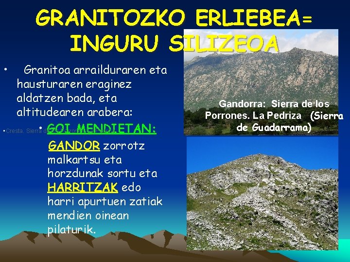 GRANITOZKO ERLIEBEA= INGURU SILIZEOA • Granitoa arrailduraren eta hausturaren eraginez aldatzen bada, eta altitudearen