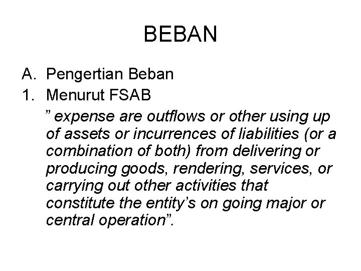 BEBAN A. Pengertian Beban 1. Menurut FSAB ” expense are outflows or other using