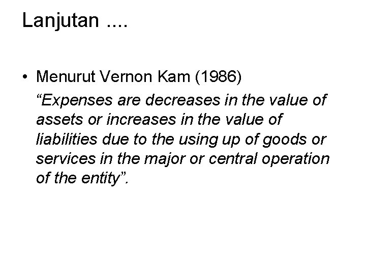 Lanjutan. . • Menurut Vernon Kam (1986) “Expenses are decreases in the value of