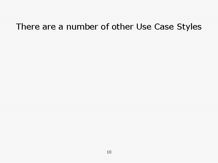 There a number of other Use Case Styles 10 