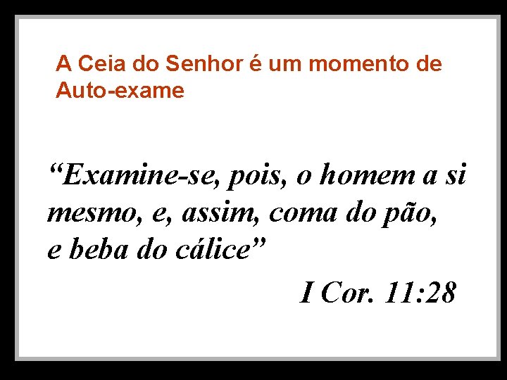 A Ceia do Senhor é um momento de Auto-exame “Examine-se, pois, o homem a