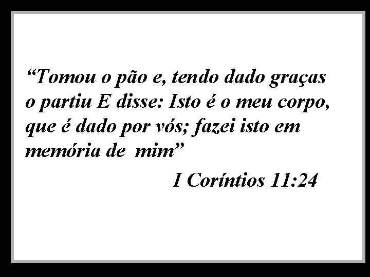 “Tomou o pão e, tendo dado graças o partiu E disse: Isto é o